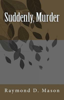 Suddenly, Murder by Raymond D. Mason