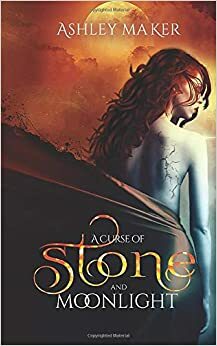 A Curse of Stone and Moonlight by Ashley Maker