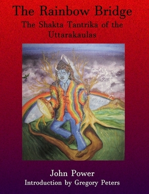 Rainbow Bridge: Shakta Tantrika of the Uttarakaulas by John Power