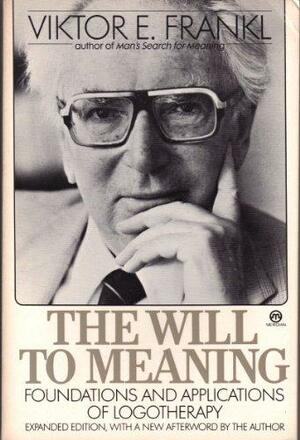 The Will to Meaning: The Foundations and Applications of Logotherapy by Viktor E. Frankl, Viktor E. Frankl