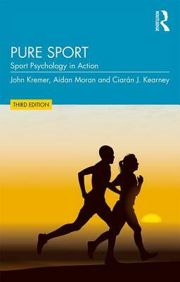 Pure Sport: Sport Psychology in Action by Ciaran J. Kearney, John Kremer, Aidan P. Moran