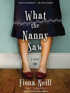 What the Nanny Saw by Fiona Neill