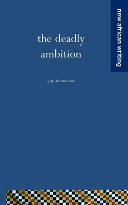The Deadly Ambition by Glaydah Namukasa