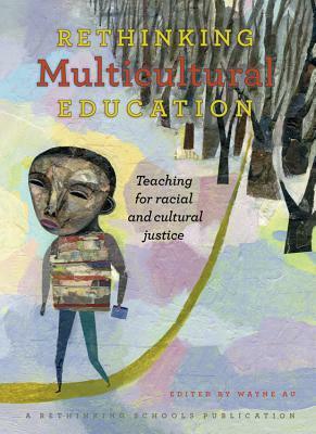 Rethinking Multicultural Education: Teaching for Racial and Cultural Justice by Wayne Au