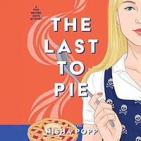 The Last to Pie by Misha Popp