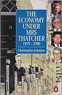 The Economy Under Mrs Thatcher, 1979-1990 by Christopher Johnson