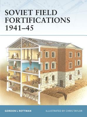 Soviet Field Fortifications 1941-45 by Gordon L. Rottman