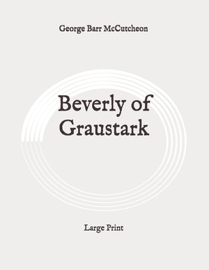 Beverly of Graustark: Large Print by George Barr McCutcheon