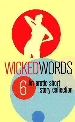 Wicked Words 6: An Erotic Short Story Collection by 