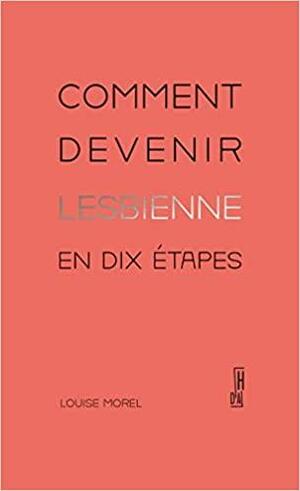 Comment devenir lesbienne en dix étapes by Louise Morel