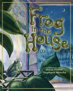 Frog in the House by Stephanie Mirocha, David Mather