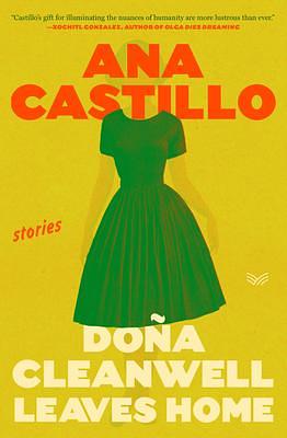 Dona Cleanwell Leaves Home: A Vibrant Collection of Feminist Short Stories Illuminating the Voices of Women in Turbulent Times―Get Lost in the Pages of This Captivating Summer Read by Ana Castillo, Ana Castillo