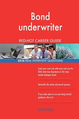 Bond underwriter RED-HOT Career Guide; 2516 REAL Interview Questions by Red-Hot Careers