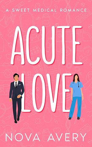 Acute Love: A Sweet Medical Romance by Nova Avery