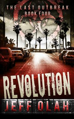 The Last Outbreak - REVOLUTION - Book 4 (A Post-Apocalyptic Thriller) by Jeff Olah