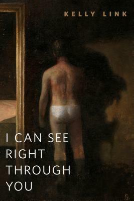 I Can See Right Through You by Kelly Link