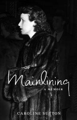 Mainlining: A Memoir by Caroline Sutton