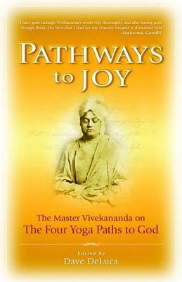 Pathways to Joy: The Master Vivekananda on the Four Yoga Paths to God by Swami Vivekananda