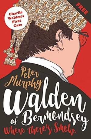 Where There's Smoke: Charlie Walden's First Case by Peter Murphy