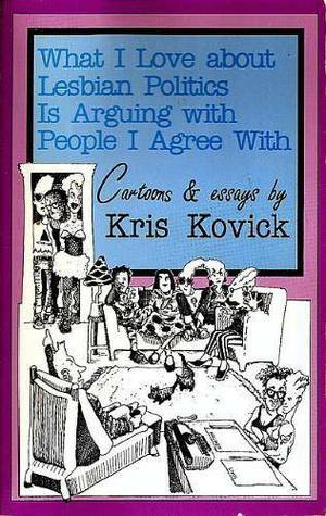 What I Love About Lesbian Politics Is Arguing With People I Agree With by Kris Kovick