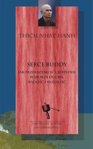Serce Buddy. Jak przekształcić cierpienie w spokój ducha, radość i wolność by Thích Nhất Hạnh