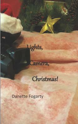 Lights, Camera, Christmas! by Danette Fogarty