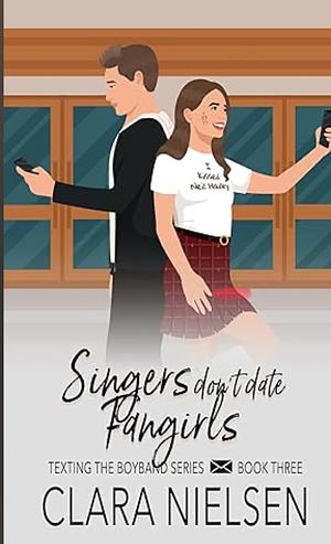 Singers Don't Date Fangirls  by Clara Nielsen