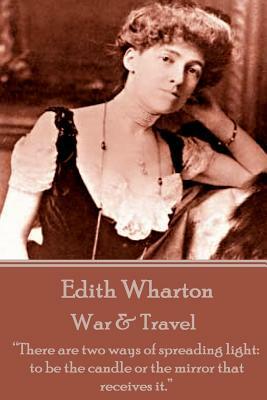 Edith Wharton - War & Travel: "There are two ways of spreading light: to be the candle or the mirror that receives it." by Edith Wharton