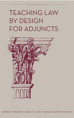 Teaching Law by Design for Adjuncts, Second Edition by Michael Hunter Schwartz, Gerald F. Hess, Sophie M. Sparrow