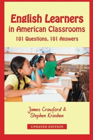 English Learners in American Classrooms: 101 Questions, 101 Answers by James Crawford, Stephen D. Krashen