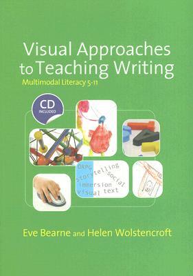 Visual Approaches to Teaching Writing: Multimodal Literacy 5 - 11 [With CDROM] by Eve Bearne, Helen Wolstencroft