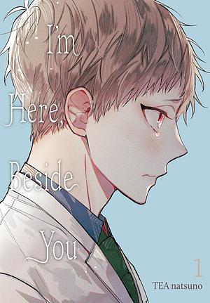 I'm Here, Beside You, Vol. 1 by Tea Natsuno