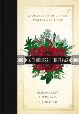 A Timeless Christmas: A Collection of Classic Stories and Poems by O. Henry, L. Frank Baum, Louisa May Alcott