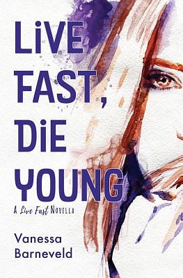 Live Fast, Die Young: A Novella by Vanessa Barneveld