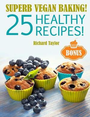 Superb Vegan Baking! 25 Healthy Recipes! (Full Colour) by Richard Taylor