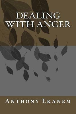 Dealing with Anger by Anthony Ekanem