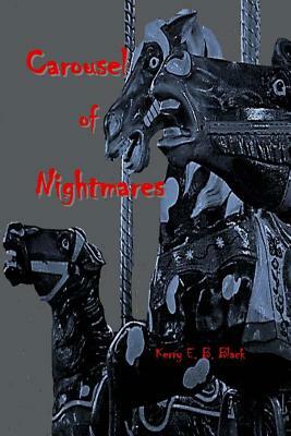 Carousel of Nightmares: A Collection of Short Horror for the Young and the Unaging by Kerry E. B. Black