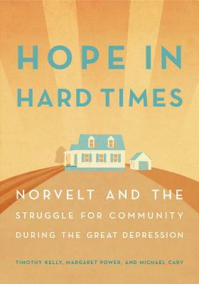 Hope in Hard Times: Norvelt and the Struggle for Community During the Great Depression by Margaret Power, Michael Cary, Timothy Kelly