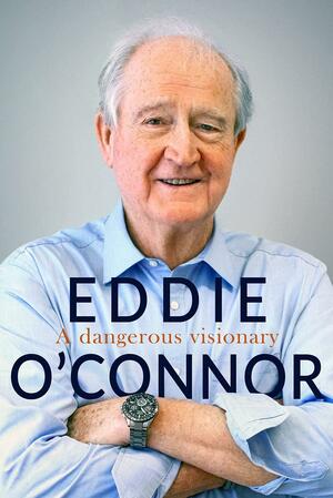 Eddie O'Connor: A Dangerous Visionary by Eddie O'Connor