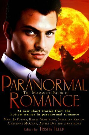 The Mammoth Book of Paranormal Romance by Catherine Mulvany, Allyson James, Alyssa Day, Meljean Brook, Holly Lisle, C.T. Adams, Sara Mackenzie, Carrie Vaughn, Kelley Armstrong, Jean Johnson, Anya Bast, Lori Devoti, Anna Windsor, Cheyenne McCray, Rachel Caine, Ilona Andrews, Jeaniene Frost, Trisha Telep, Lynda Hilburn, Sherrilyn Kenyon, Michelle Rowen, Maria V. Snyder, Cathy Clamp, Eve Silver, Mary Jo Putney