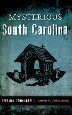 Mysterious South Carolina by Sherman Carmichael