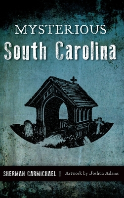 Mysterious South Carolina by Sherman Carmichael