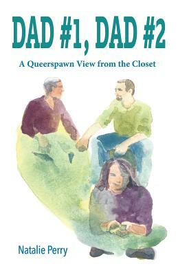 Dad #1, Dad #2: A Queerspawn View from the Closet by Natalie Perry