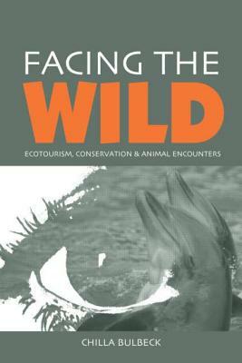 Facing the Wild: Ecotourism, Conservation and Animal Encounters by Chilla Bulbeck