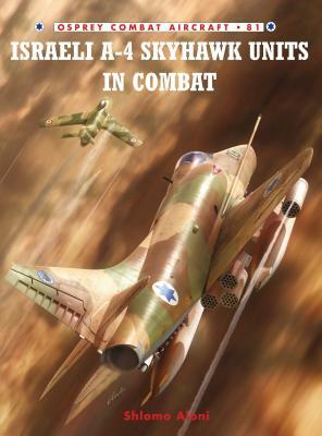 Israeli A-4 Skyhawk Units in Combat by Shlomo Aloni