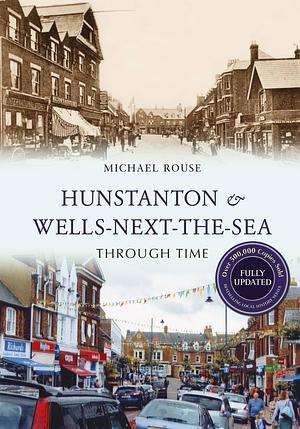 Hunstanton & Wells-next-the-Sea Through Time by Michael Rouse