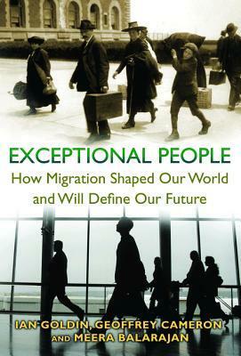 Exceptional People: How Migration Shaped Our World and Will Define Our Future by Ian Goldin, Geoffrey Cameron, Meera Balarajan