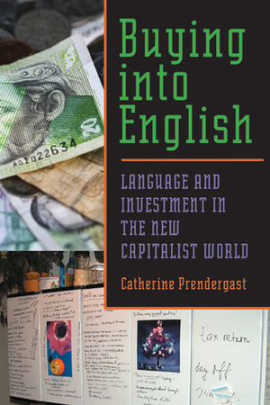Buying into English: Language and Investment in the New Capitalist World by Catherine Jean Prendergast