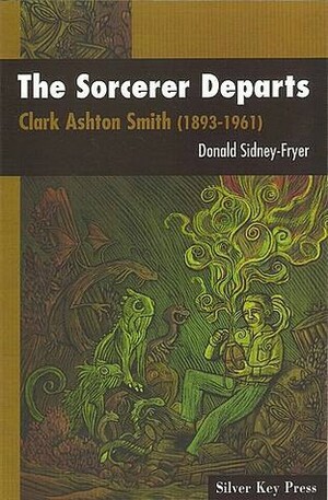 The Sorcerer Departs: Clark Ashton Smith (1893–1961) by Donald Sidney-Fryer