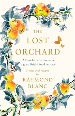 The Lost Orchard: A French Chef Rediscovers a Great British Food Heritage by Raymond Blanc